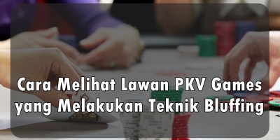 Cara Melihat Lawan PKV Games yang Melakukan Teknik Bluffing