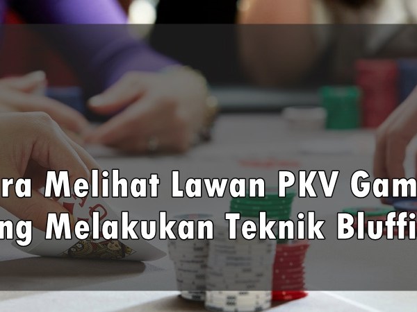 Cara Melihat Lawan PKV Games yang Melakukan Teknik&nbsp;Bluffing